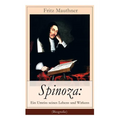 Spinoza: Ein Umriss seines Lebens und Wirkens (Biografie): Baruch de Spinoza - Lebensgeschichte, Philosophie und Theologie