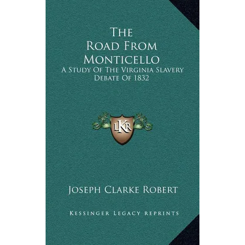 The Road From Monticello: A Study Of The Virginia Slavery Debate Of 1832