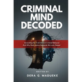 Criminal Mind Decoded: Unraveling the Truth Behind Criminal Behavior And Why Real Justice Demands We Look Deeper
