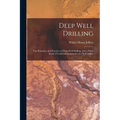 Deep Well Drilling: The Principles and Practices of Deep Well Drilling, and a Hand Book of Useful Information for the Well Driller