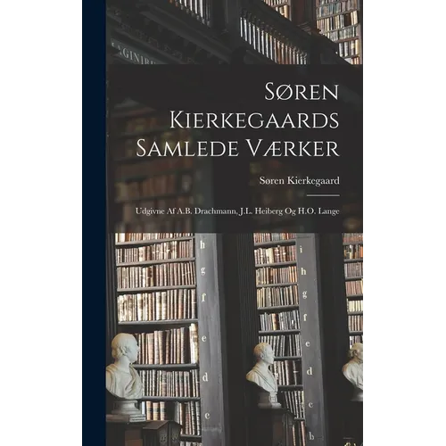 Søren Kierkegaards Samlede Værker; Udgivne Af A.B. Drachmann, J.L. Heiberg Og H.O. Lange