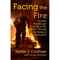 Facing the Fire: The Faith That Brought America's Fire Chief Through the Flames of Persecution