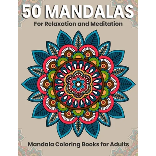 50 Mandalas For Relaxation And Meditation: Mandala Coloring Books For Adults: Stress Relieving Mandala Designs