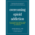 Overcoming Opioid Addiction: The Authoritative Medical Guide for Patients, Families, Doctors, and Therapists