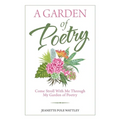 A Garden of Poetry: Come Stroll with Me Through My Garden of Poetry