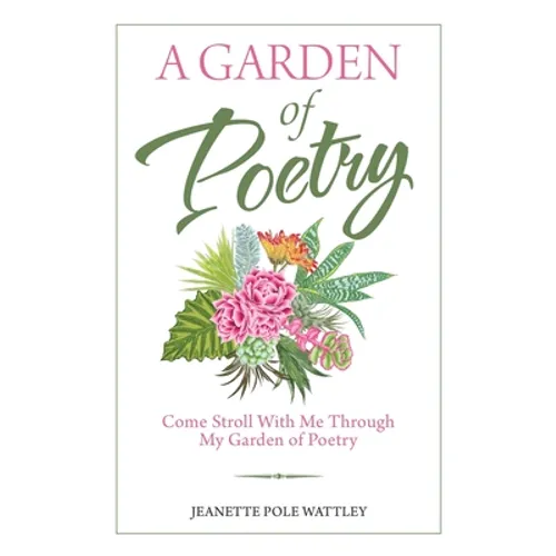 A Garden of Poetry: Come Stroll with Me Through My Garden of Poetry
