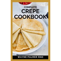 Complete Crepe Cookbook: Delicious Crepe Recipes for Every Meal