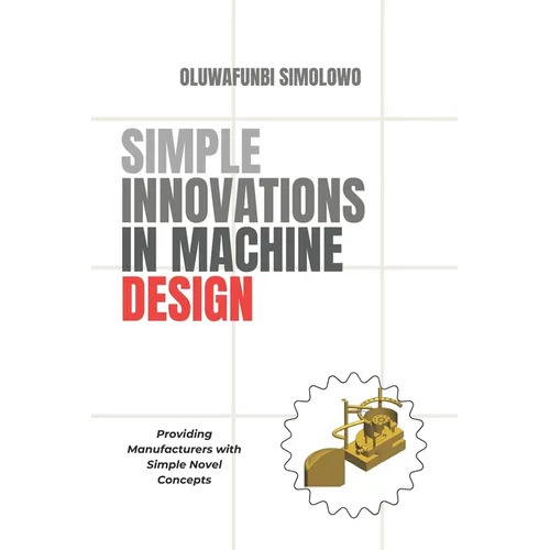 Simple Innovations in Machine Design: Providing manufacturers with simple novel concepts