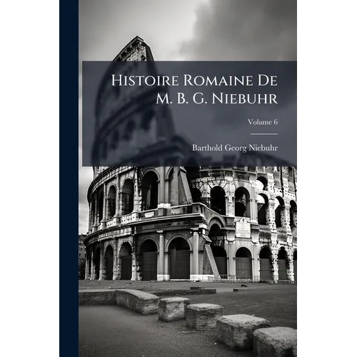 Histoire Romaine De M. B. G. Niebuhr; Volume 6