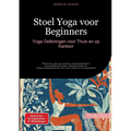 Stoel Yoga voor Beginners: Yoga Oefeningen voor Thuis en op Kantoor: Praktische yoga voor senioren en kantoorwerkers: eenvoudige oefeningen, ademtechn