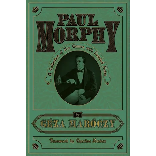 Paul Morphy: A Collection of His Games with Detailed Notes