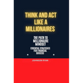 Think and ACT Like a Millionaire: The Path to Millionaire Mindset Essentials Strategies for Financial Success