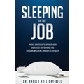 Sleeping On The Job: Proven Strategies To Optimize Your Workplace Performance And Personal Wellbeing Through Better Sleep