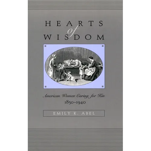 Hearts of Wisdom: American Women Caring for Kin, 1850-1940
