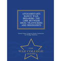 Afghanistan's Narco War: BREAKING THE LINK BETWEEN DRUG TRAFFICKERS AND INSURGENTS - War College Series