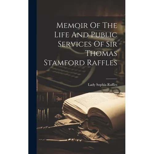 Memoir Of The Life And Public Services Of Sir Thomas Stamford Raffles
