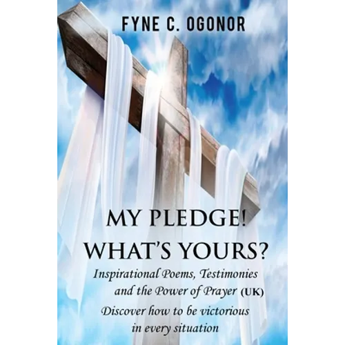 My Pledge! What's Yours?: Inspirational Poems, Testimonies, and the Power of Prayer (UK Version)