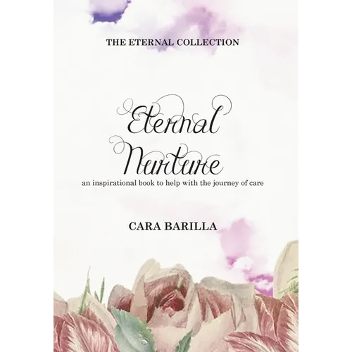 Eternal Nurture - An inspirational book to help with the journey of Care - Hardcover