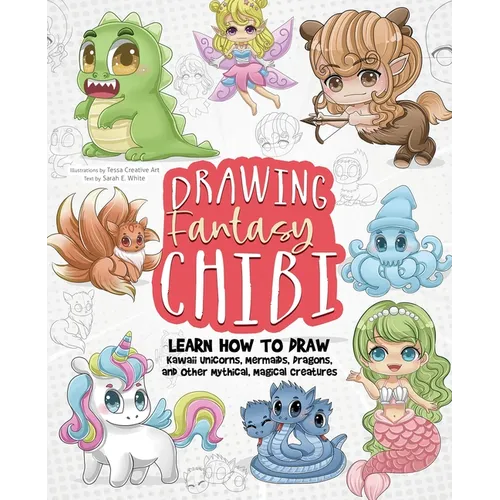 Drawing Fantasy Chibi: Learn How to Draw Kawaii Unicorns, Mermaids, Dragons, and Other Mythical, Magical Creatures! (How to Draw Books)