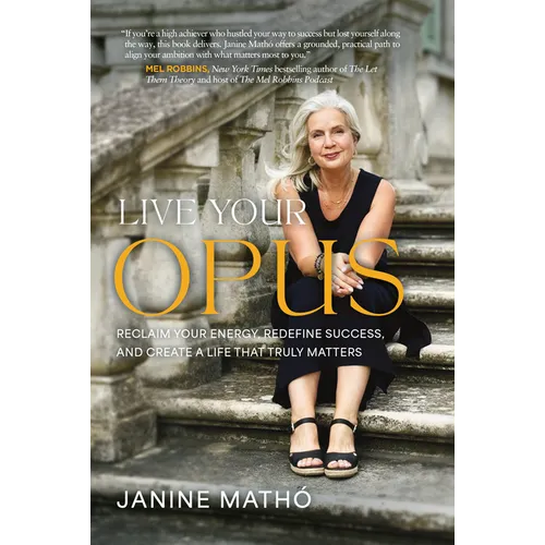 Live Your Opus: Reclaim Your Energy, Redefine Success, and Create a Life That Truly Matters