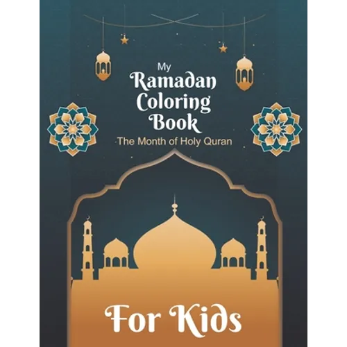 My Ramadan Coloring Book For Kids The Month Of Holy Quran: Islamic Pictures to Color for Kids from 4 years, Muslims and Islam Motifs to make a good Ra