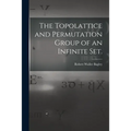 The Topolattice and Permutation Group of an Infinite Set.