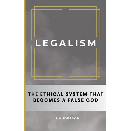 Legalism: The Ethical System That Becomes a False God