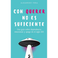 Con querer no es suficiente: Una guía sobre dependencia emocional y apego en el siglo XXI