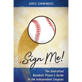 Sign Me!: The Undrafted Baseball Player's Guide to the Independent Leagues