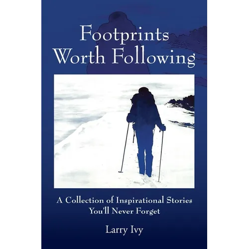 Footprints Worth Following: A Collection of Inspirational Stories You'll Never Forget