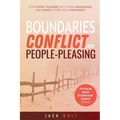 Boundaries, Conflict, and People-Pleasing: Stop People-Pleasing, Set Strong Boundaries, and Honor Others With Confidence