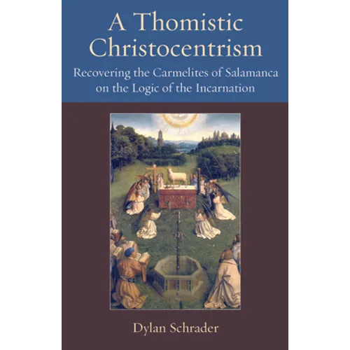 A Thomistic Christocentrism Recovering the Carmelites of Salamanca on the Logic of the Incarnation