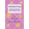Following the Way: What Every Christian Teen Girl Needs to Know