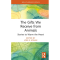 The Gifts We Receive from Animals: Stories to Warm the Heart