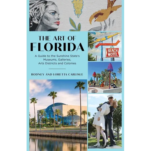 Art of Florida: A Guide to the Sunshine State's Museums, Galleries, Arts Districts and Colonies