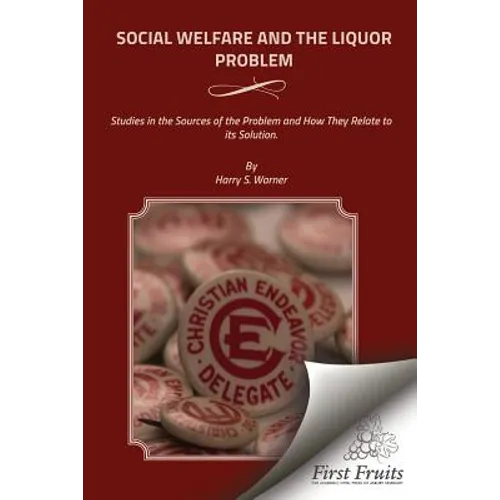 Social Welfare and the Liquor Problem: Studies in the Sources of the Problem and How They Relate to its Solution