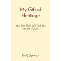 My Gift of Heritage: Your Past That Will Take You into the Future.