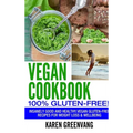 Vegan Cookbook - 100% Gluten Free: Insanely Good, Vegan Gluten Free Recipes for Weight Loss & Wellbeing