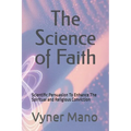 The Science of Faith: Scientific Persuasion To Enhance The Spiritual and Religious Conviction