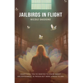 Jailbirds in Flight: Everything You've Wanted to Know about Enlightenment in Prison but Were Afraid to Ask