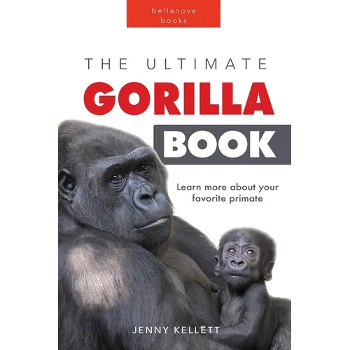 Gorillas The Ultimate Gorilla Book for Kids: Gorilla Facts for Kids, 100+ Photos, Silverbacks & Troops, Rainforest Habitat & Conservation Quiz