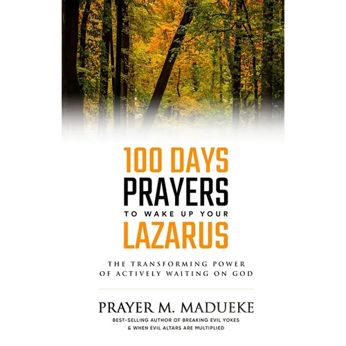 100 Days Prayers to Wake Up Your Lazarus: The Transforming Power of Actively Waiting on God