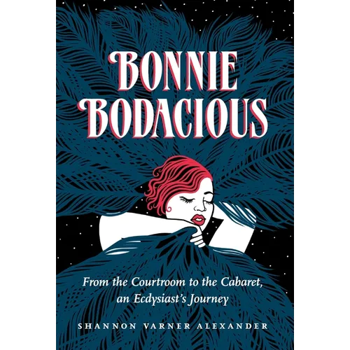 Bonnie Bodacious: From the Courtroom to the Cabaret, an Ecdysiast's Journey