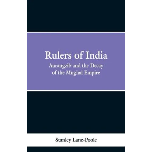 Rulers of India: Aurangzeb And The Decay Of The Mughal Empire