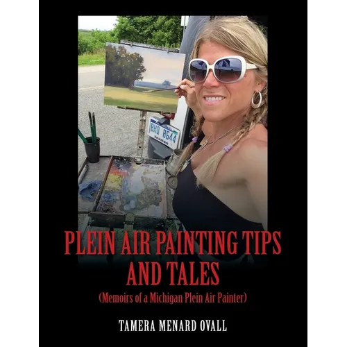 Plein Air Painting Tips and Tales: (Memoirs of a Michigan Plein AIr Painter)