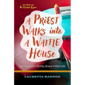 A Priest Walks Into a Waffle House: Stories from a Gritty, Grace-Filled Life