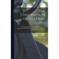 The Construction of Mill Dams; Comprising Also the Building of Race and Reservoir Embankments and Head Gates, the Measurement of Streams, Gauging of W