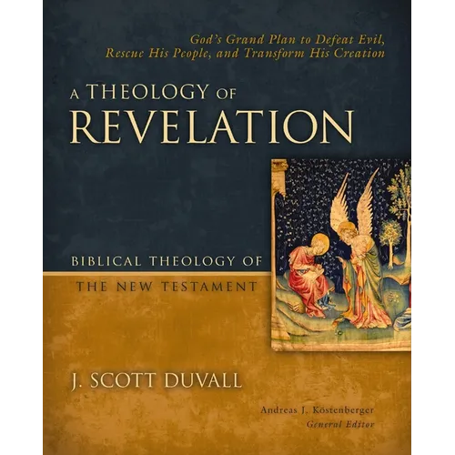 A Theology of Revelation: God's Grand Plan to Defeat Evil, Rescue His People, and Transform His Creation 8