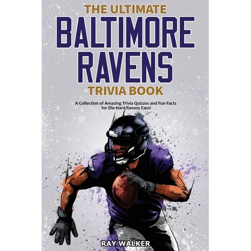 The Ultimate Baltimore Ravens Trivia Book: A Collection of Amazing Trivia Quizzes and Fun Facts for Die-Hard Ravens Fans!