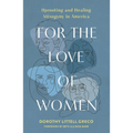 For the Love of Women: Uprooting and Healing Misogyny in America